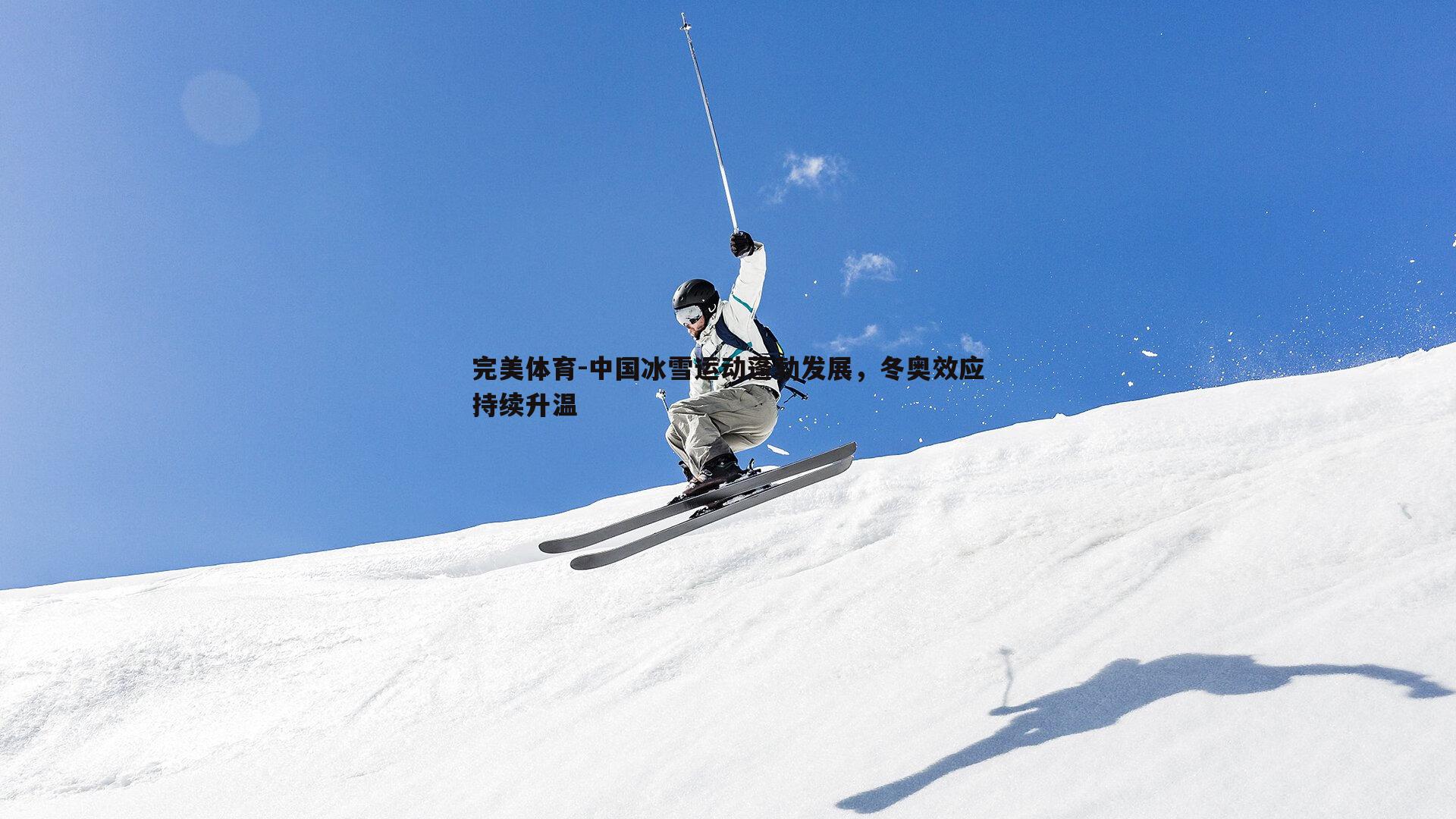 中国冰雪运动蓬勃发展，冬奥效应持续升温